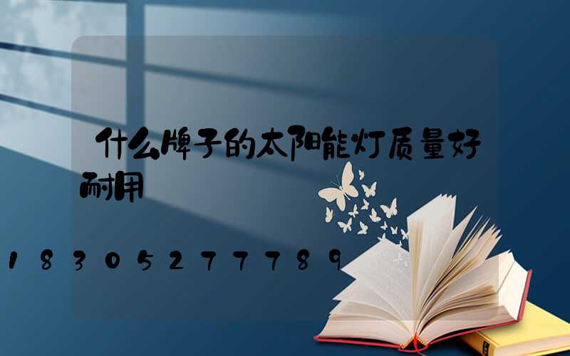 什么牌子的太阳能灯质量好耐用