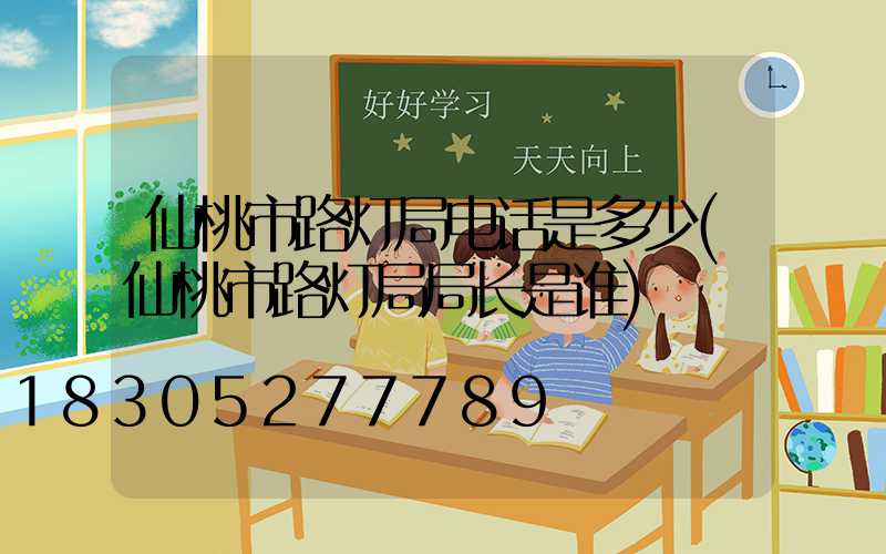 仙桃市路灯局电话是多少(仙桃市路灯局局长是谁)