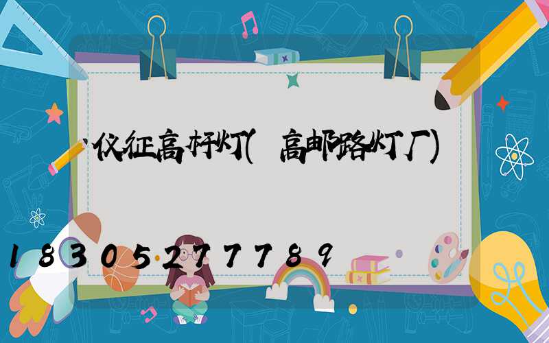 仪征高杆灯(高邮路灯厂)