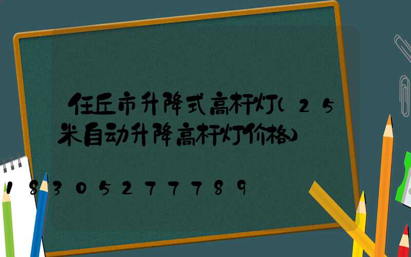 任丘市升降式高杆灯(25米自动升降高杆灯价格)