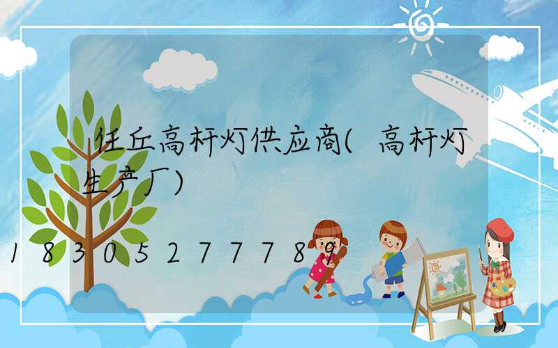任丘高杆灯供应商(高杆灯生产厂)