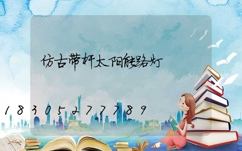 仿古带杆太阳能路灯