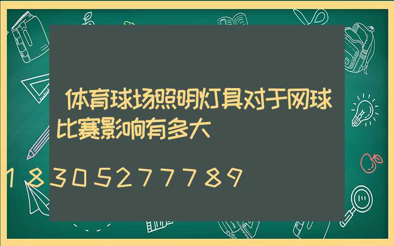 体育球场照明灯具对于网球比赛影响有多大