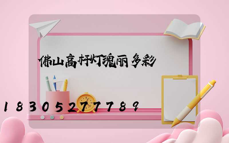 佛山高杆灯瑰丽多彩