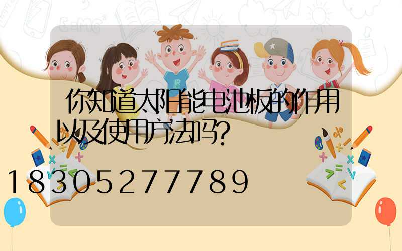 你知道太阳能电池板的作用以及使用方法吗？