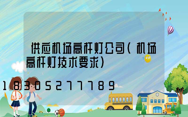 供应机场高杆灯公司(机场高杆灯技术要求)