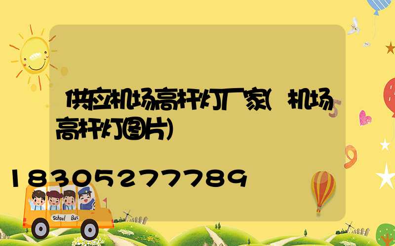 供应机场高杆灯厂家(机场高杆灯图片)