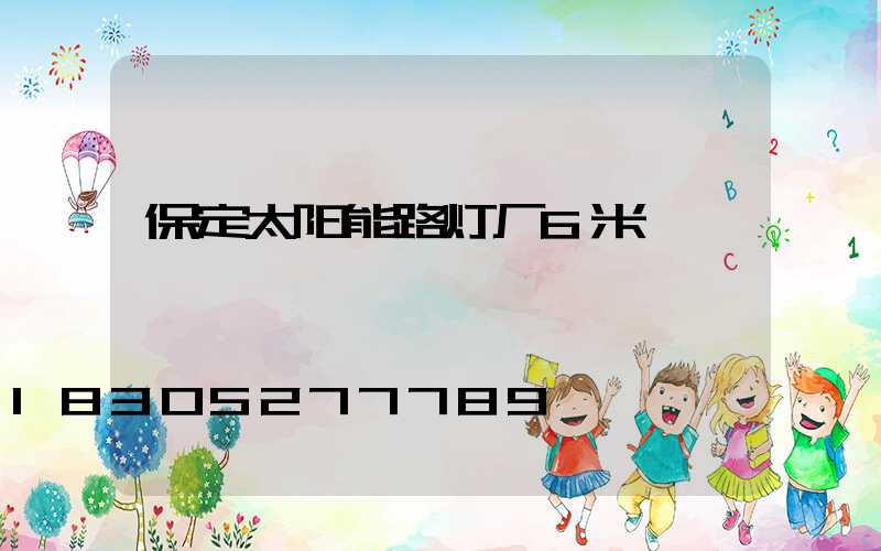 保定太阳能路灯厂6米