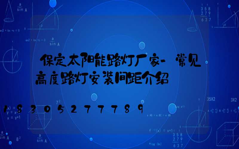 保定太阳能路灯厂家-常见高度路灯安装间距介绍