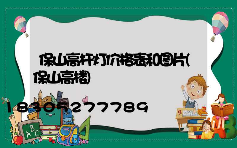 保山高杆灯价格表和图片(保山高楼)