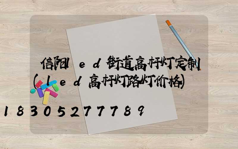 信阳led街道高杆灯定制(led高杆灯路灯价格)