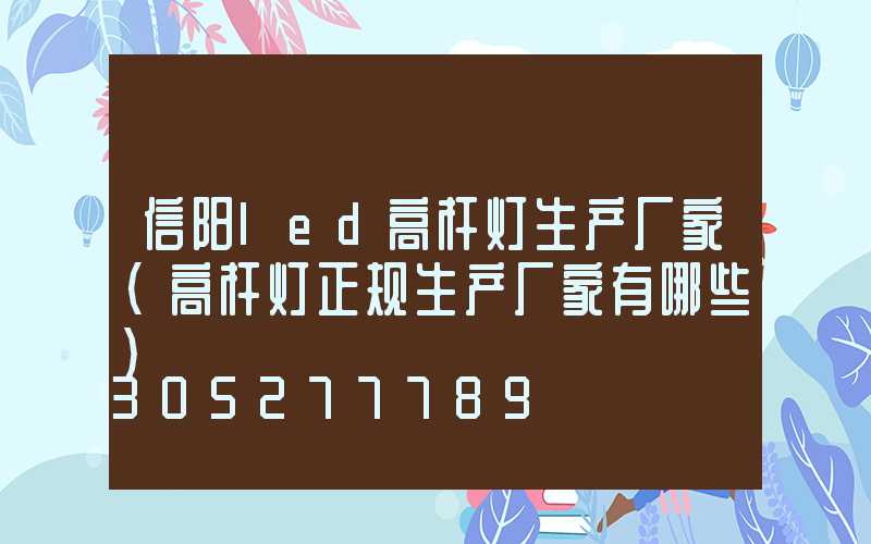 信阳led高杆灯生产厂家(高杆灯正规生产厂家有哪些)