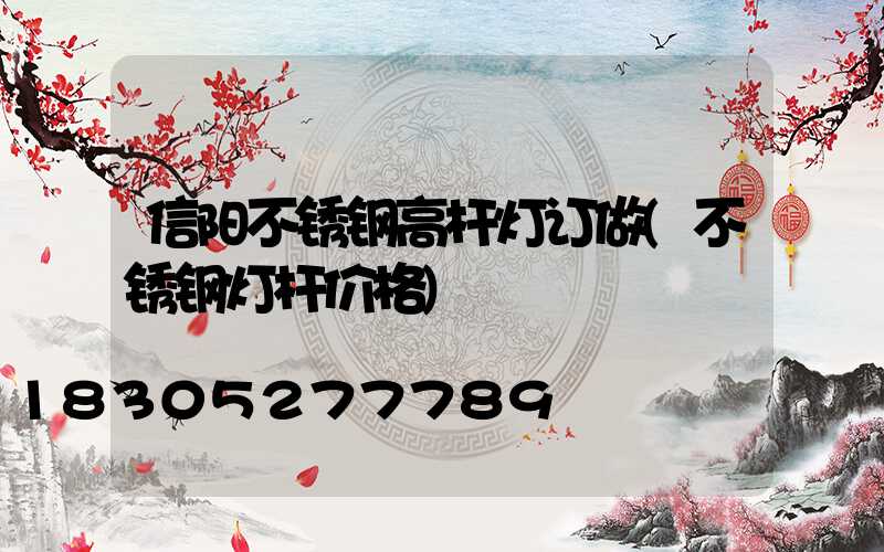 信阳不锈钢高杆灯订做(不锈钢灯杆价格)