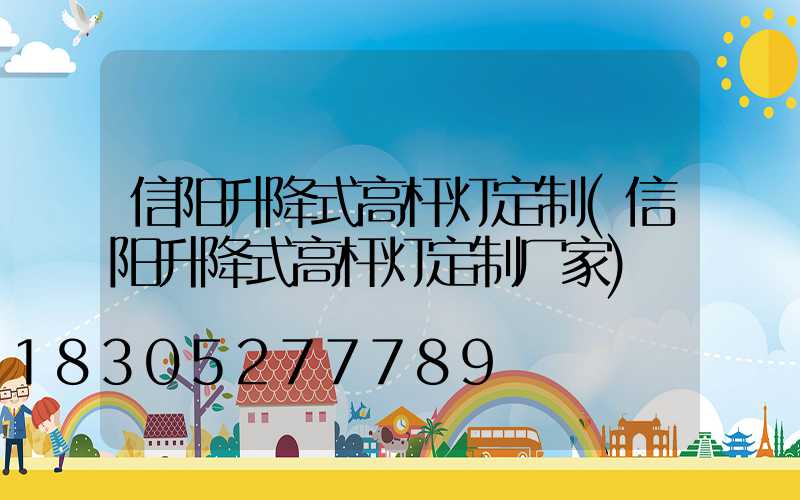信阳升降式高杆灯定制(信阳升降式高杆灯定制厂家)