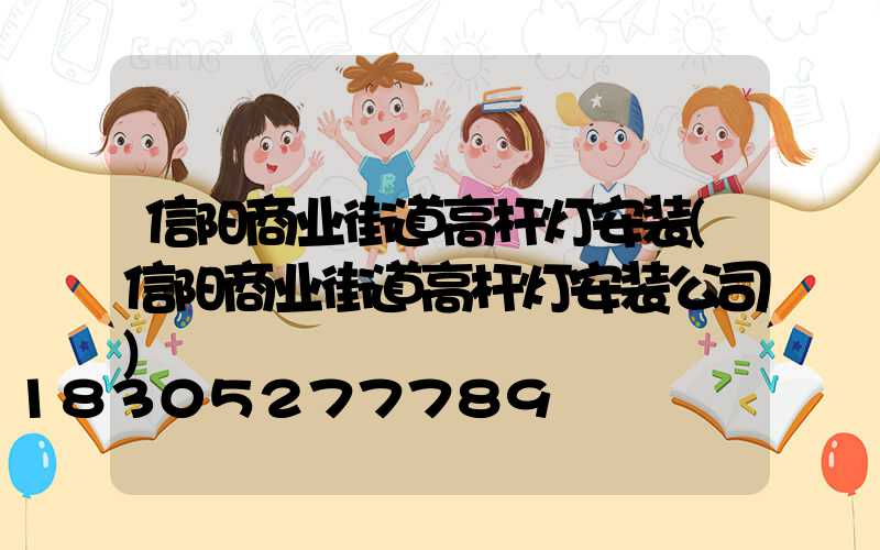 信阳商业街道高杆灯安装(信阳商业街道高杆灯安装公司)