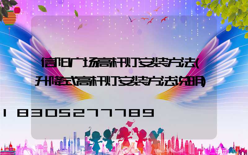 信阳广场高杆灯安装方法(升降式高杆灯安装方法说明)