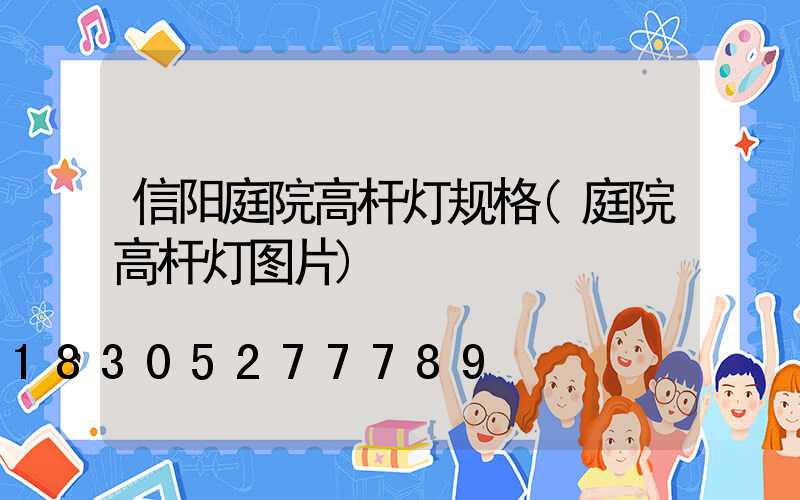 信阳庭院高杆灯规格(庭院高杆灯图片)