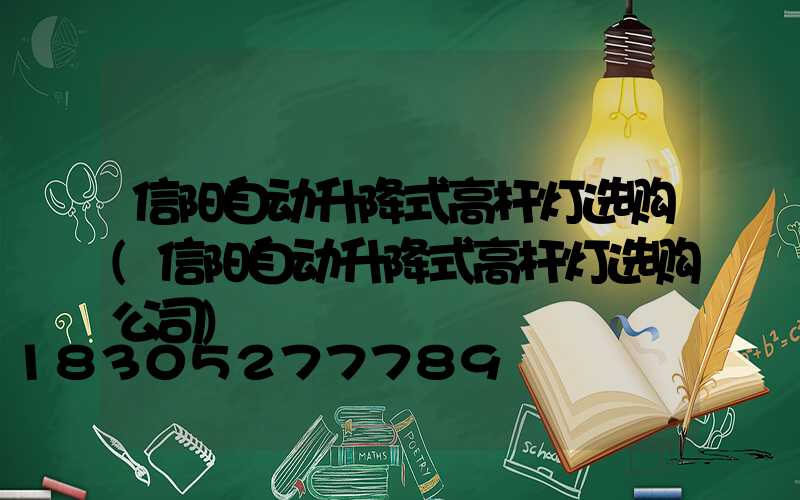信阳自动升降式高杆灯选购(信阳自动升降式高杆灯选购公司)