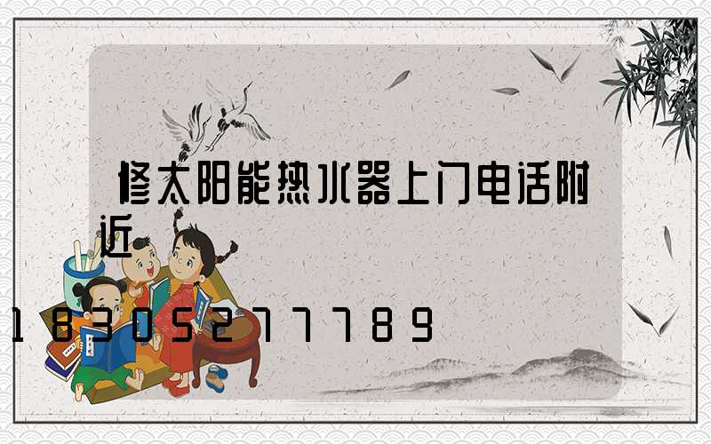 修太阳能热水器上门电话附近