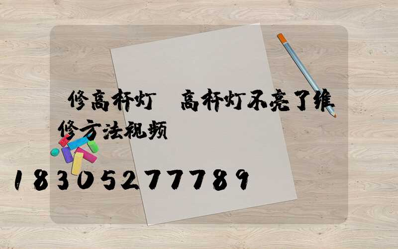 修高杆灯(高杆灯不亮了维修方法视频)