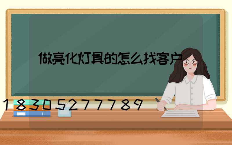 做亮化灯具的怎么找客户