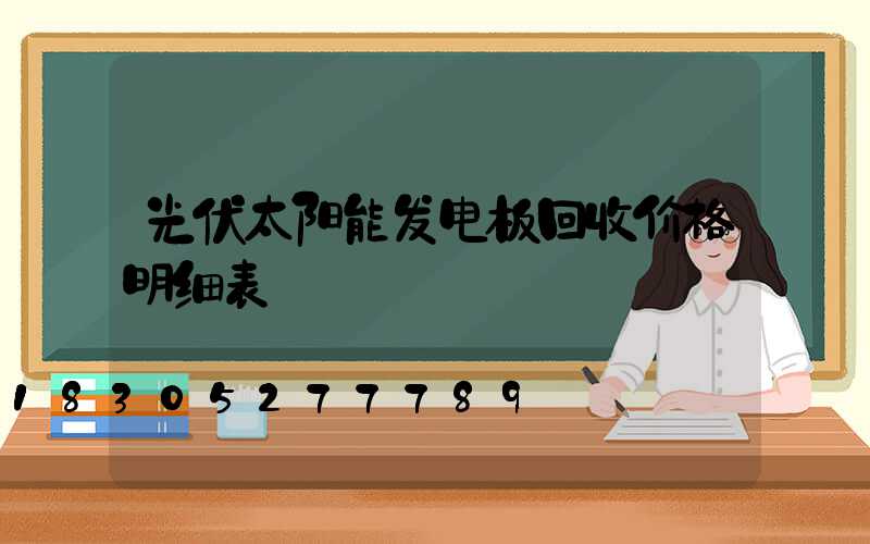 光伏太阳能发电板回收价格明细表