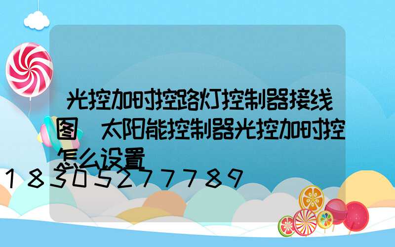 光控加时控路灯控制器接线图(太阳能控制器光控加时控怎么设置)