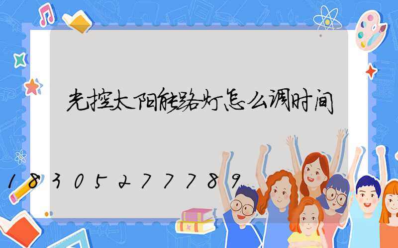 光控太阳能路灯怎么调时间