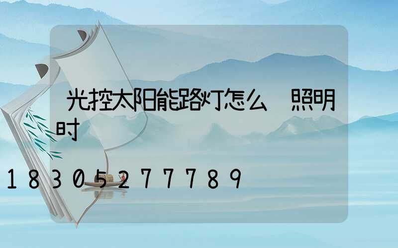 光控太阳能路灯怎么调照明时间