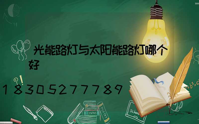 光能路灯与太阳能路灯哪个好