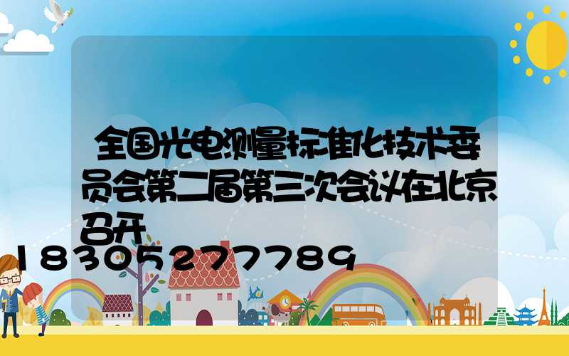 全国光电测量标准化技术委员会第二届第三次会议在北京召开