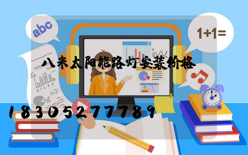 八米太阳能路灯安装价格