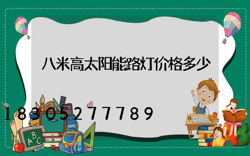 八米高太阳能路灯价格多少