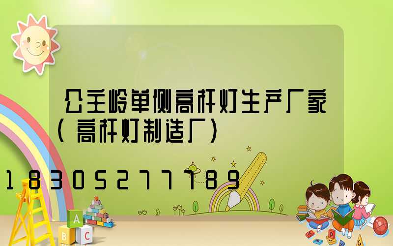 公主岭单侧高杆灯生产厂家(高杆灯制造厂)
