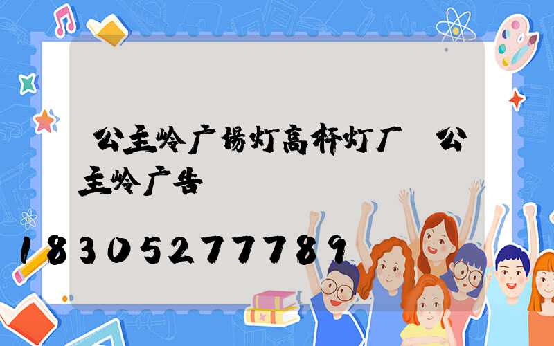 公主岭广场灯高杆灯厂(公主岭广告)