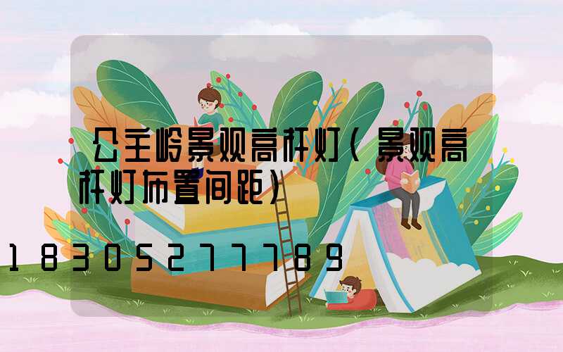 公主岭景观高杆灯(景观高杆灯布置间距)