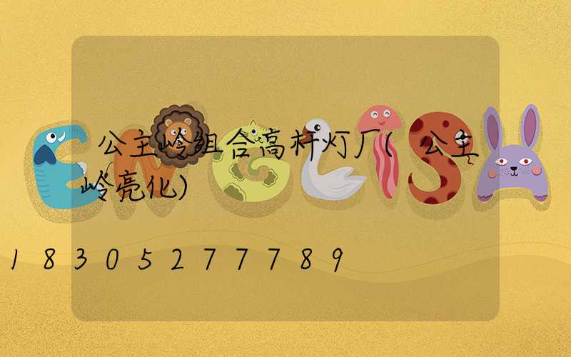 公主岭组合高杆灯厂(公主岭亮化)