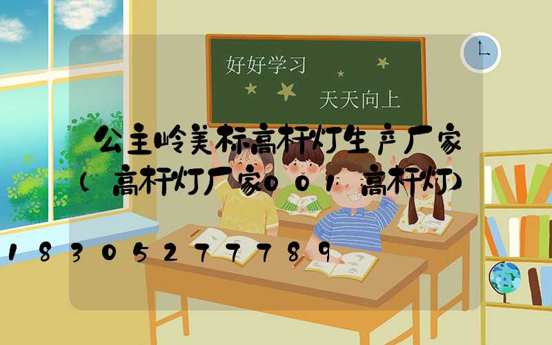 公主岭美标高杆灯生产厂家(高杆灯厂家001高杆灯)