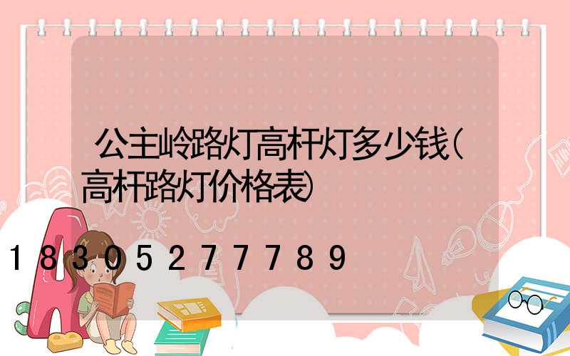 公主岭路灯高杆灯多少钱(高杆路灯价格表)