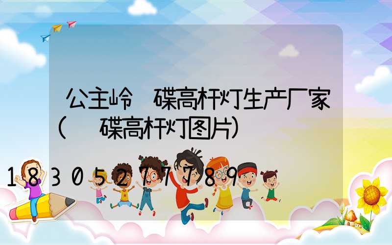 公主岭飞碟高杆灯生产厂家(飞碟高杆灯图片)