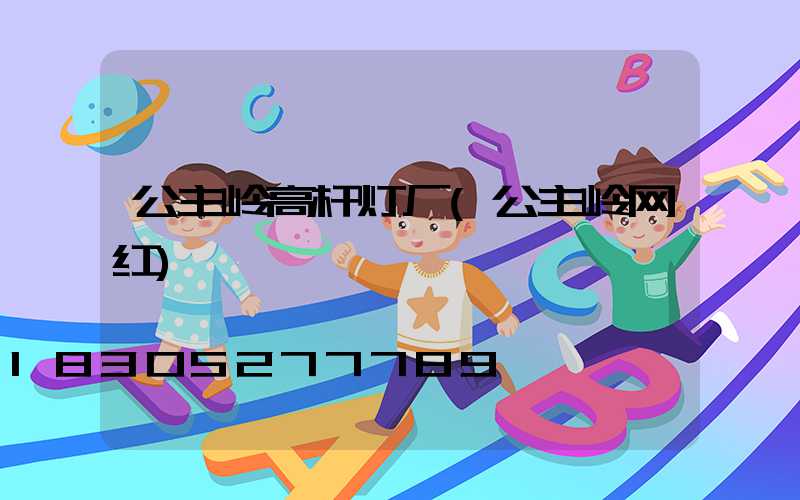 公主岭高杆灯厂(公主岭网红)