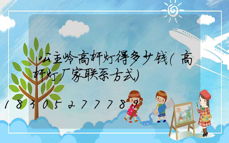 公主岭高杆灯得多少钱(高杆灯厂家联系方式)