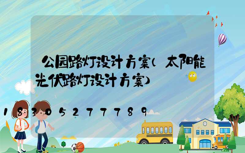 公园路灯设计方案(太阳能光伏路灯设计方案)