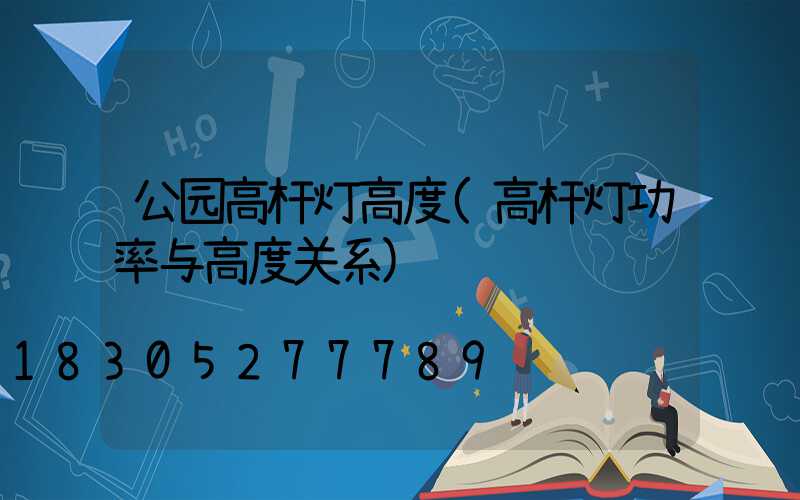 公园高杆灯高度(高杆灯功率与高度关系)