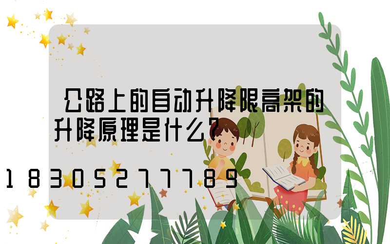 公路上的自动升降限高架的升降原理是什么？