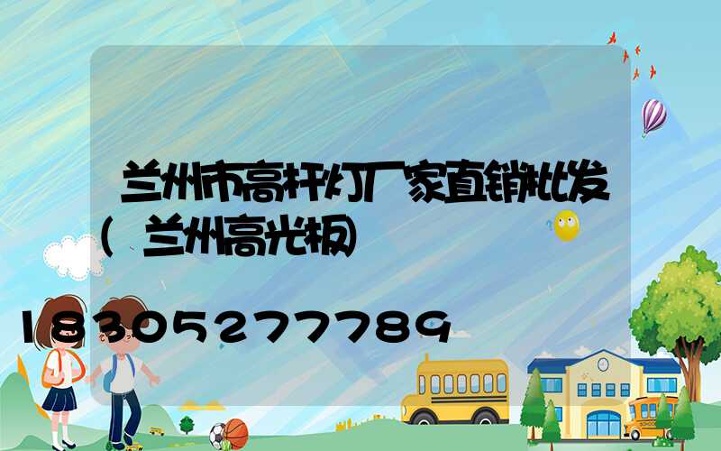兰州市高杆灯厂家直销批发(兰州高光板)