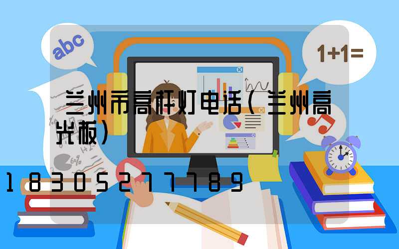 兰州市高杆灯电话(兰州高光板)