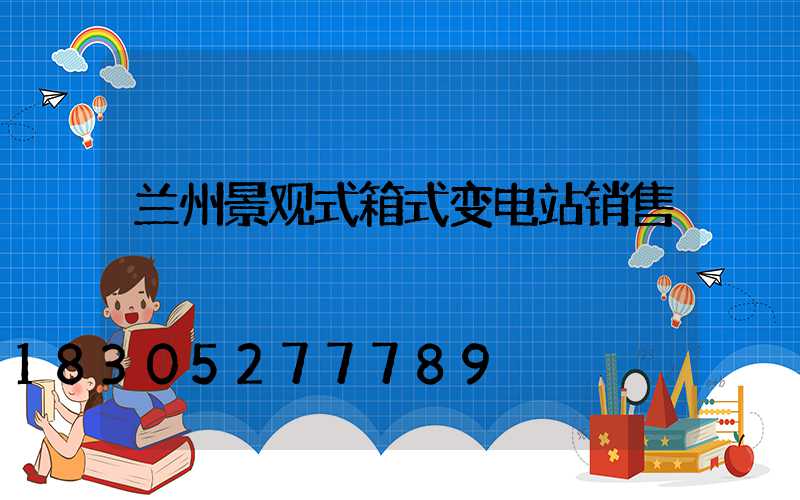 兰州景观式箱式变电站销售