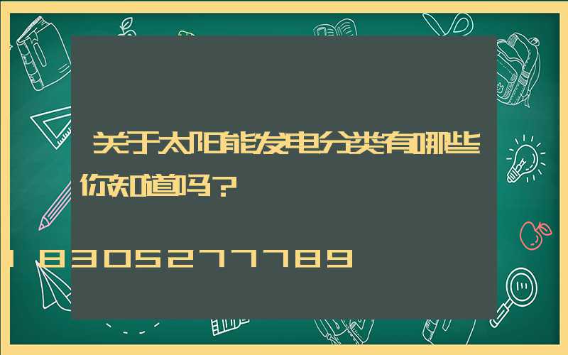 关于太阳能发电分类有哪些你知道吗？