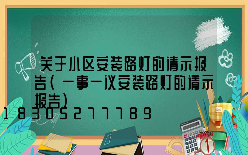 关于小区安装路灯的请示报告(一事一议安装路灯的请示报告)